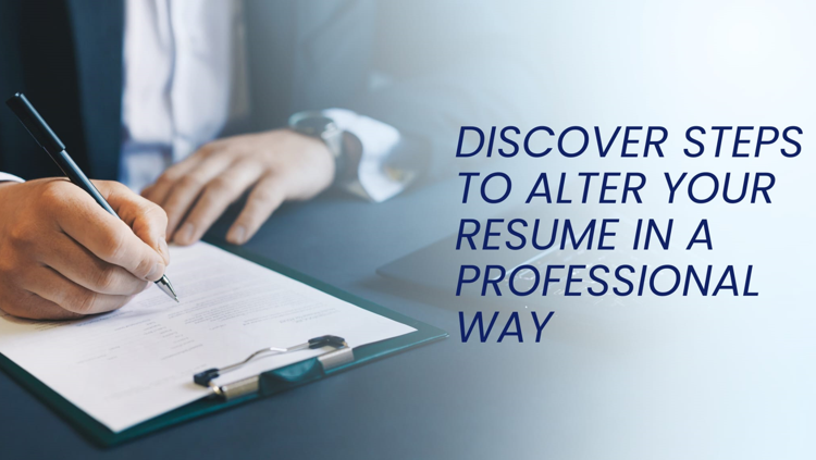 Discover Steps to Alter Your Resume in a Professional Way